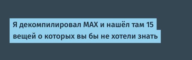 Я декомпилировал MAX и нашёл там 15 вещей о которых вы бы не хотели знать