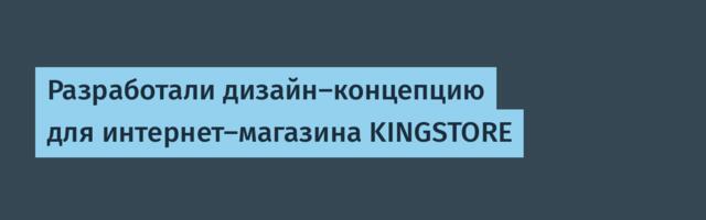 Разработали дизайн-концепцию для интернет-магазина KINGSTORE