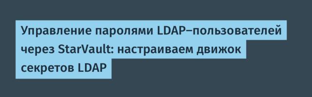 Управление паролями LDAP-пользователей через StarVault: настраиваем движок секретов LDAP