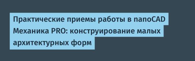 Практические приемы работы в nanoCAD Механика PRO: конструирование малых архитектурных форм