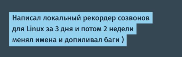 Написал локальный рекордер созвонов для Linux за 3 дня и потом 2 недели менял имена и допиливал баги )