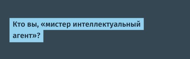 Кто вы, «мистер интеллектуальный агент»?