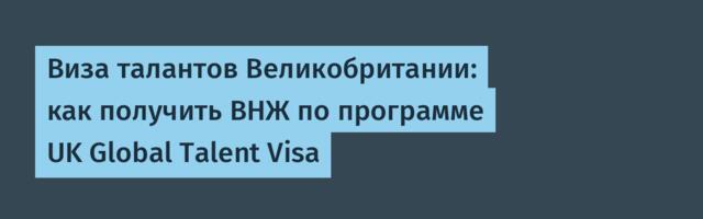 Виза талантов Великобритании: как получить ВНЖ по программе UK Global Talent Visa