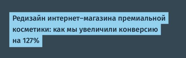 Редизайн интернет-магазина премиальной косметики: как мы увеличили конверсию на 127%