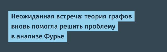 [Перевод] Неожиданная встреча: теория графов вновь помогла решить проблему в анализе Фурье
