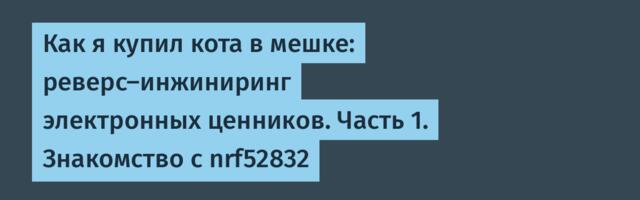 Как я купил кота в мешке: реверс-инжиниринг электронных ценников. Часть 1. Знакомство с nrf52832