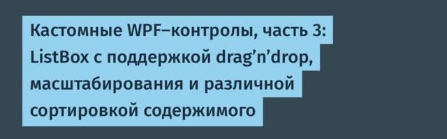 Кастомные WPF-контролы, часть 3: ListBox с поддержкой drag’n’drop, масштабирования и различной сортировкой содержимого