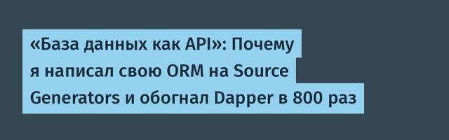 «База данных как API»: Почему я написал свою ORM на Source Generators и обогнал Dapper в 800 раз