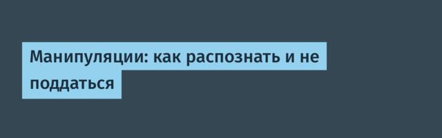 Манипуляции: как распознать и не поддаться