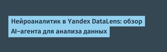 Нейроаналитик в Yandex DataLens: обзор AI-агента для анализа данных