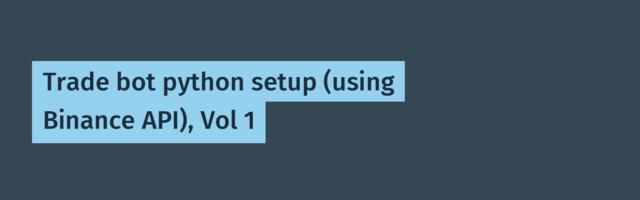 Trade bot python setup (using Binance API), Vol 1