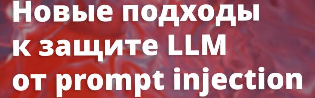 [Перевод] Meta и исследователи из OpenAI: новые подходы к защите LLM от prompt injection