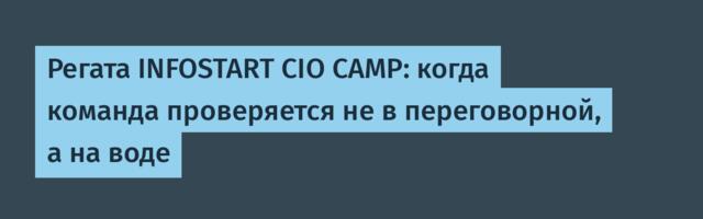 Регата INFOSTART CIO CAMP: когда команда проверяется не в переговорной, а на воде