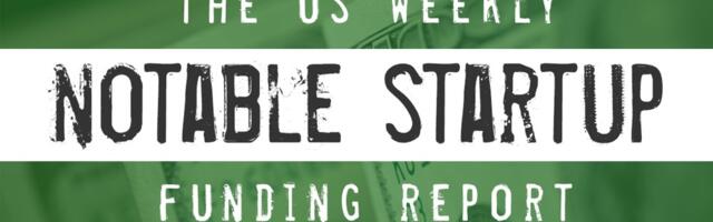 The Weekly Notable Startup Funding Report: 7/11/22