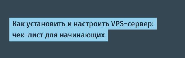 Как установить и настроить VPS-сервер: чек-лист для начинающих