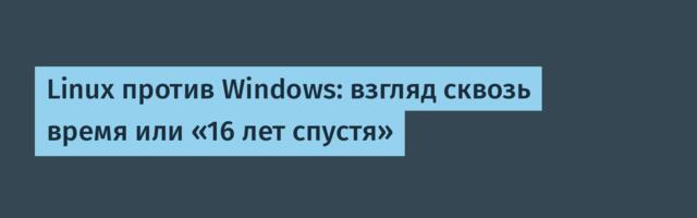 Linux против Windows: взгляд сквозь время или «16 лет спустя»