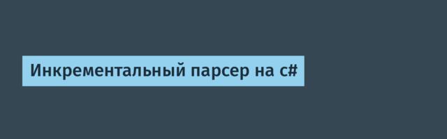 Инкрементальный парсер на c#