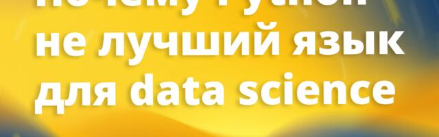 [Перевод] Почему Python — не лучший язык для data science. Часть 1 — опыт разработчика и исследователя
