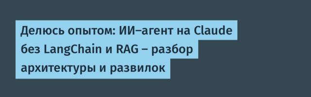 Делюсь опытом: ИИ-агент на Claude без LangChain и RAG — разбор архитектуры и развилок