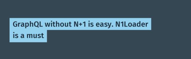 GraphQL without N+1 is easy. N1Loader is a must