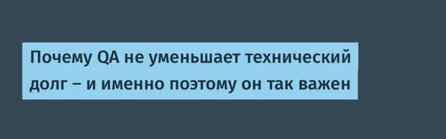 Почему QA не уменьшает технический долг — и именно поэтому он так важен