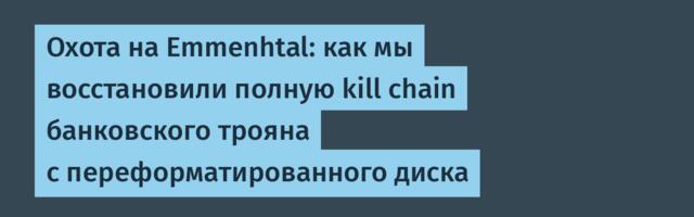 Охота на Emmenhtal: как мы восстановили полную kill chain банковского трояна с переформатированного диска