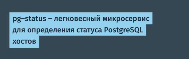 pg-status — легковесный микросервис для определения статуса PostgreSQL хостов