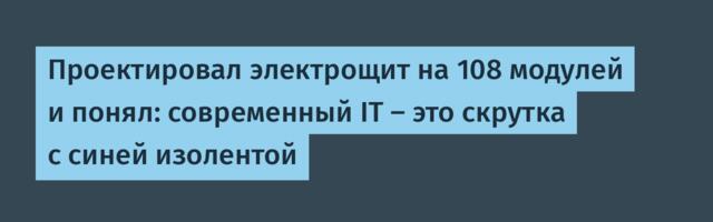 Проектировал электрощит на 108 модулей и понял: современный IT – это скрутка с синей изолентой