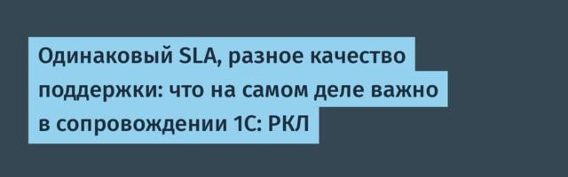 Одинаковый SLA, разное качество поддержки: что на самом деле важно в сопровождении 1С: РКЛ