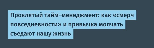 Проклятый тайм‑менеджмент: как «смерч повседневности» и привычка молчать съедают нашу жизнь