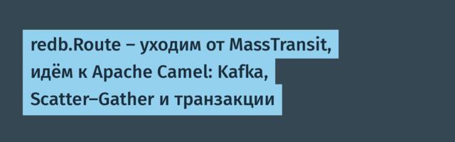 redb.Route — уходим от MassTransit, идём к Apache Camel: Kafka, Scatter‑Gather и транзакции
