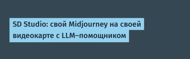 SD Studio: свой Midjourney на своей видеокарте с LLM-помощником
