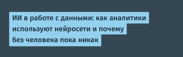 ИИ в работе с данными: как аналитики используют нейросети и почему без человека пока никак