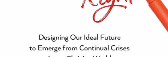 What Could Go Right? Designing Our Ideal Future to Emerge from Continual Crises into a Thriving World reviewed