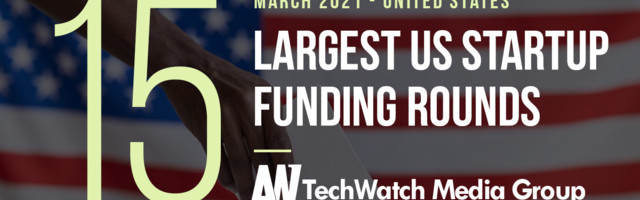 The 12 Largest US Tech Startup Funding Rounds of March 2021