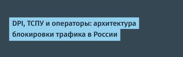 DPI, ТСПУ и операторы: архитектура блокировки трафика в России