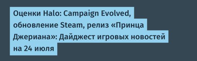 Оценки Halo: Campaign Evolved, обновление Steam, релиз «Принца Джериана»: Дайджест игровых новостей на 24 июля