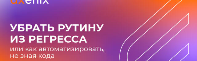 Убрать рутину из регресса или как автоматизировать, не зная кода