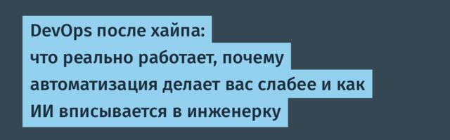 DevOps после хайпа: что реально работает, почему автоматизация делает вас слабее и как ИИ вписывается в инженерку