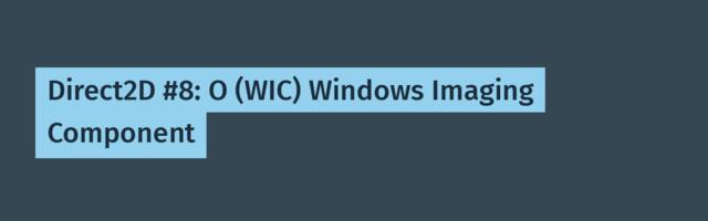 Direct2D #8: Всё о Windows Imaging Component (WIC)