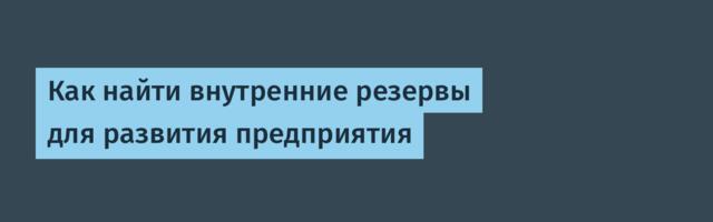 Как найти внутренние резервы для развития предприятия