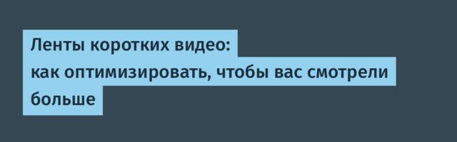 Ленты коротких видео: как оптимизировать, чтобы вас смотрели больше