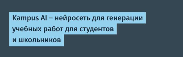 Kampus AI — нейросеть для генерации учебных работ для студентов и школьников