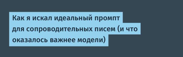 Как я искал идеальный промпт для сопроводительных писем (и что оказалось важнее модели)