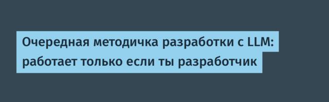 Очередная методичка разработки с LLM: работает только если ты разработчик