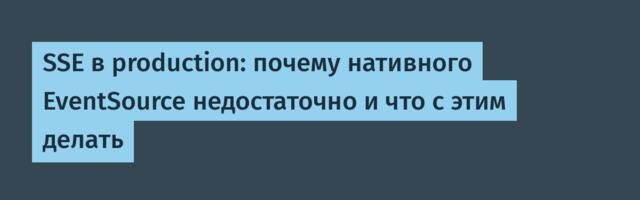 SSE в production: почему нативного EventSource недостаточно и что с этим делать