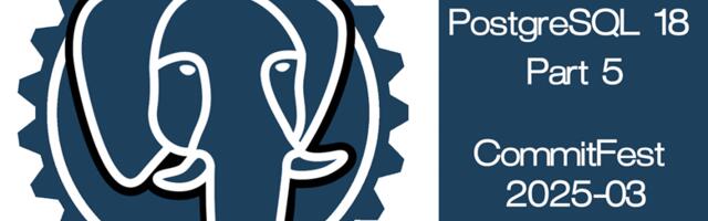 [Translation] PostgreSQL 18: Part 5 or CommitFest 2025-03