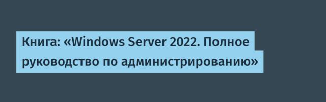 Книга: «Windows Server 2022. Полное руководство по администрированию»