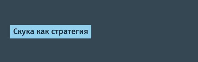 Скука как стратегия