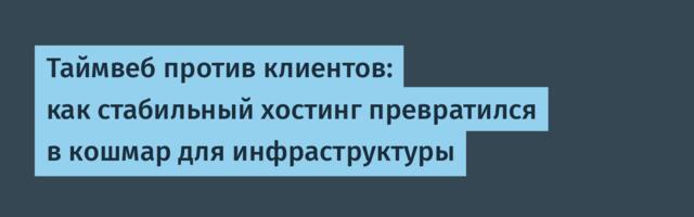 Таймвеб против клиентов: как стабильный хостинг превратился в кошмар для инфраструктуры